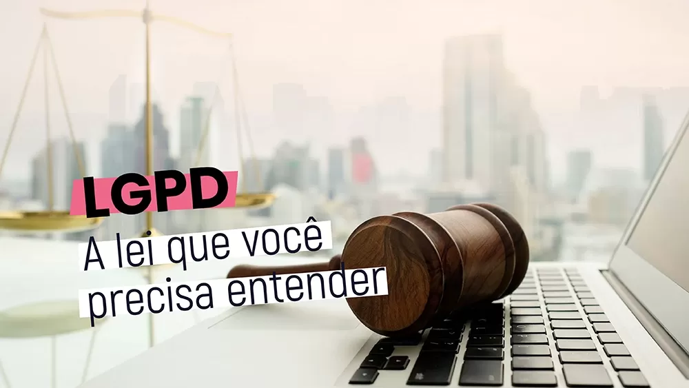 LGPD: A Lei que você precisa entender